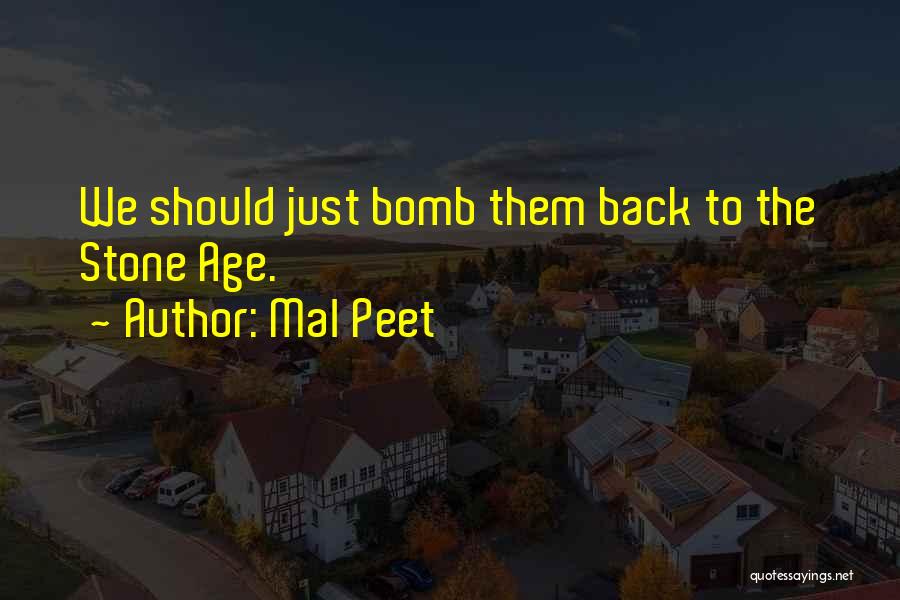 Mal Peet Quotes: We Should Just Bomb Them Back To The Stone Age.