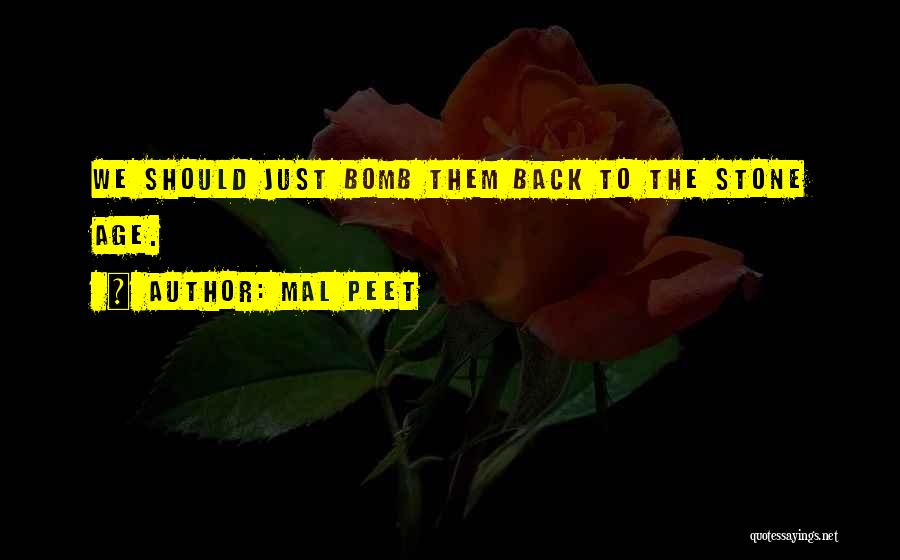 Mal Peet Quotes: We Should Just Bomb Them Back To The Stone Age.