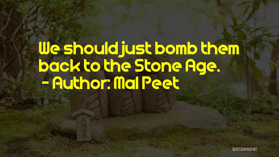 Mal Peet Quotes: We Should Just Bomb Them Back To The Stone Age.