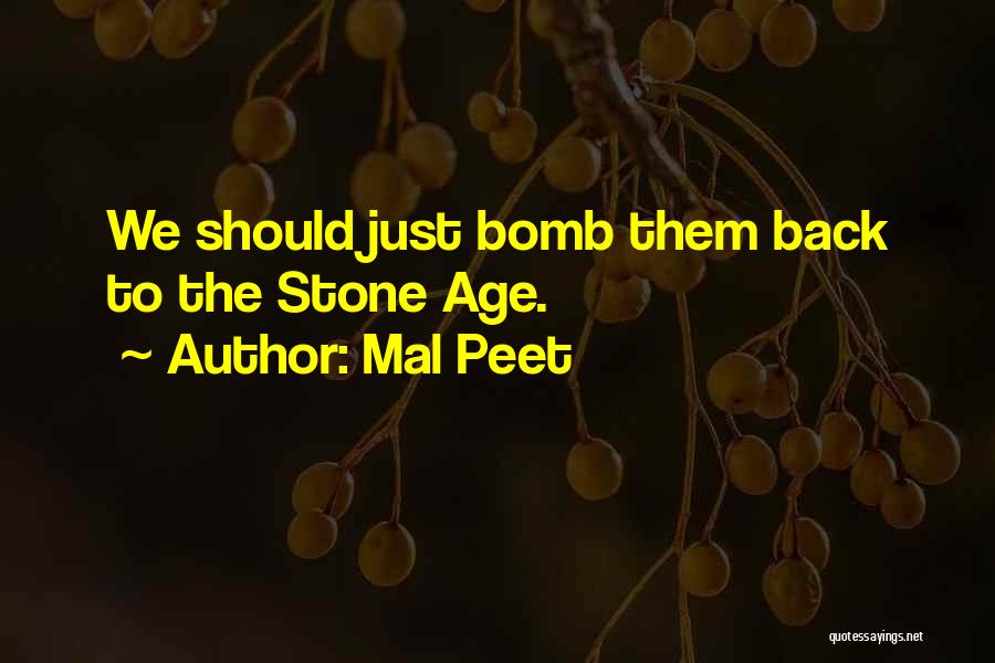 Mal Peet Quotes: We Should Just Bomb Them Back To The Stone Age.