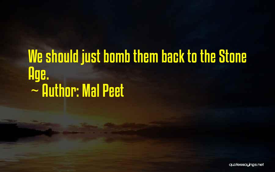 Mal Peet Quotes: We Should Just Bomb Them Back To The Stone Age.