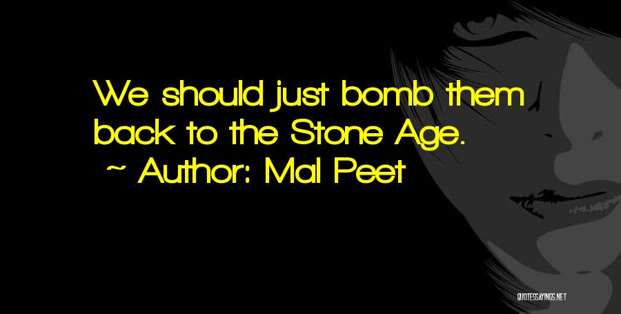 Mal Peet Quotes: We Should Just Bomb Them Back To The Stone Age.