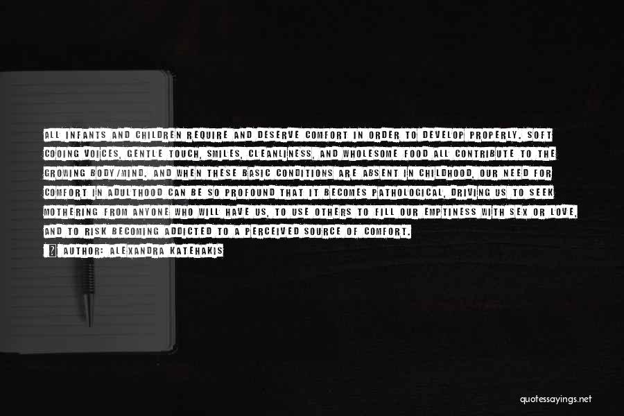 Alexandra Katehakis Quotes: All Infants And Children Require And Deserve Comfort In Order To Develop Properly. Soft Cooing Voices, Gentle Touch, Smiles, Cleanliness,