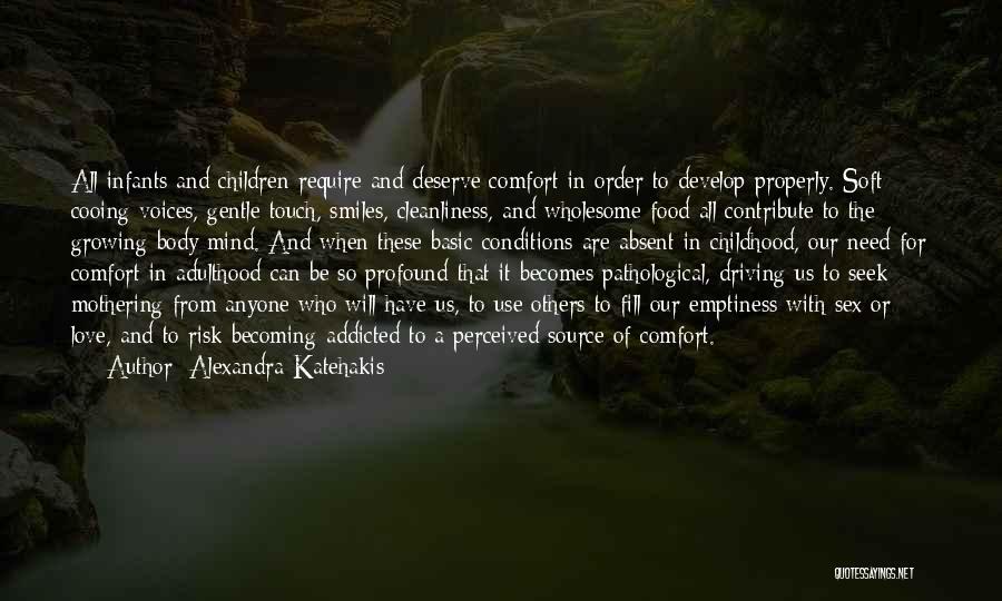 Alexandra Katehakis Quotes: All Infants And Children Require And Deserve Comfort In Order To Develop Properly. Soft Cooing Voices, Gentle Touch, Smiles, Cleanliness,