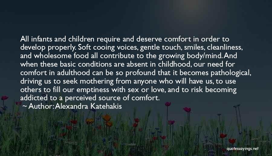 Alexandra Katehakis Quotes: All Infants And Children Require And Deserve Comfort In Order To Develop Properly. Soft Cooing Voices, Gentle Touch, Smiles, Cleanliness,