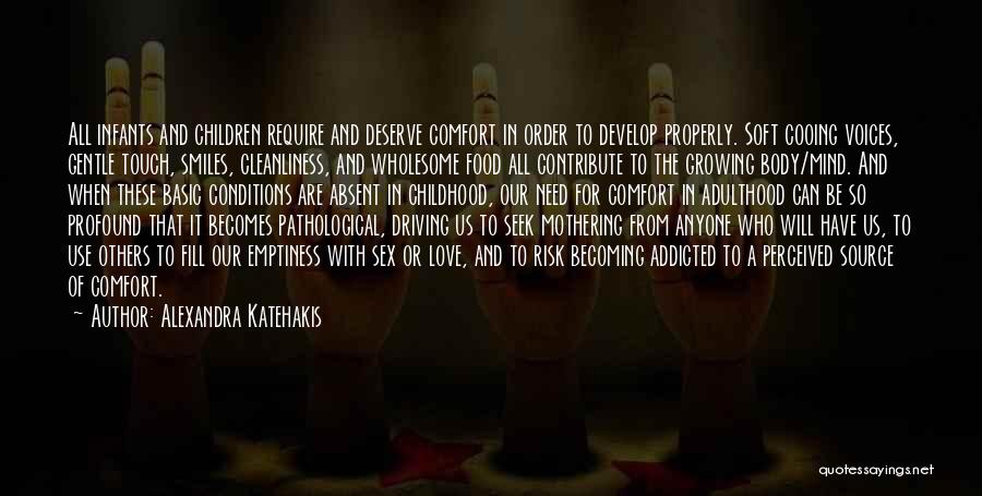 Alexandra Katehakis Quotes: All Infants And Children Require And Deserve Comfort In Order To Develop Properly. Soft Cooing Voices, Gentle Touch, Smiles, Cleanliness,