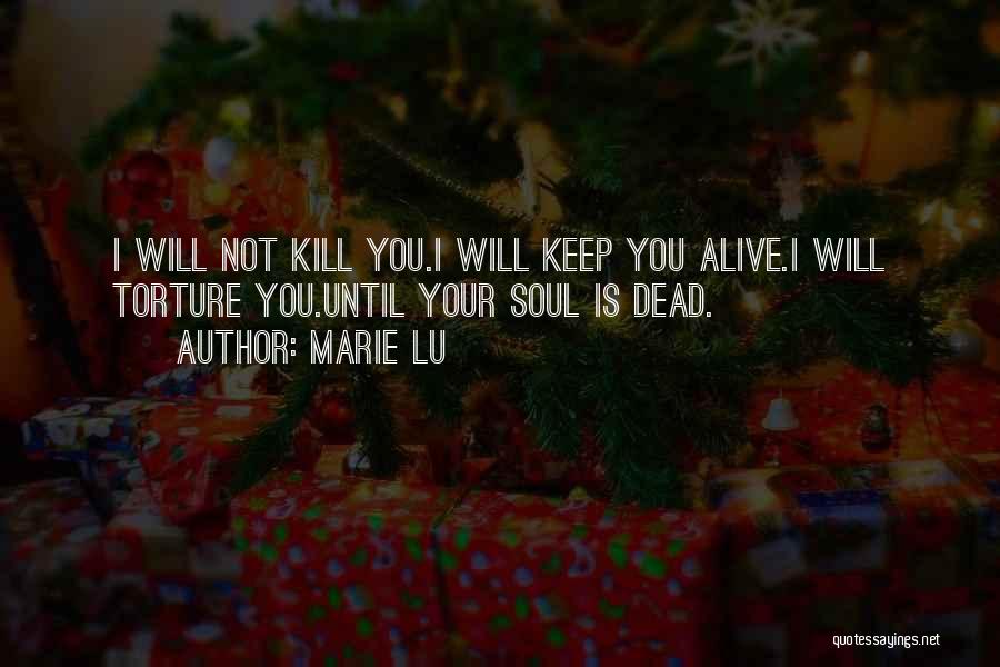 Marie Lu Quotes: I Will Not Kill You.i Will Keep You Alive.i Will Torture You.until Your Soul Is Dead.