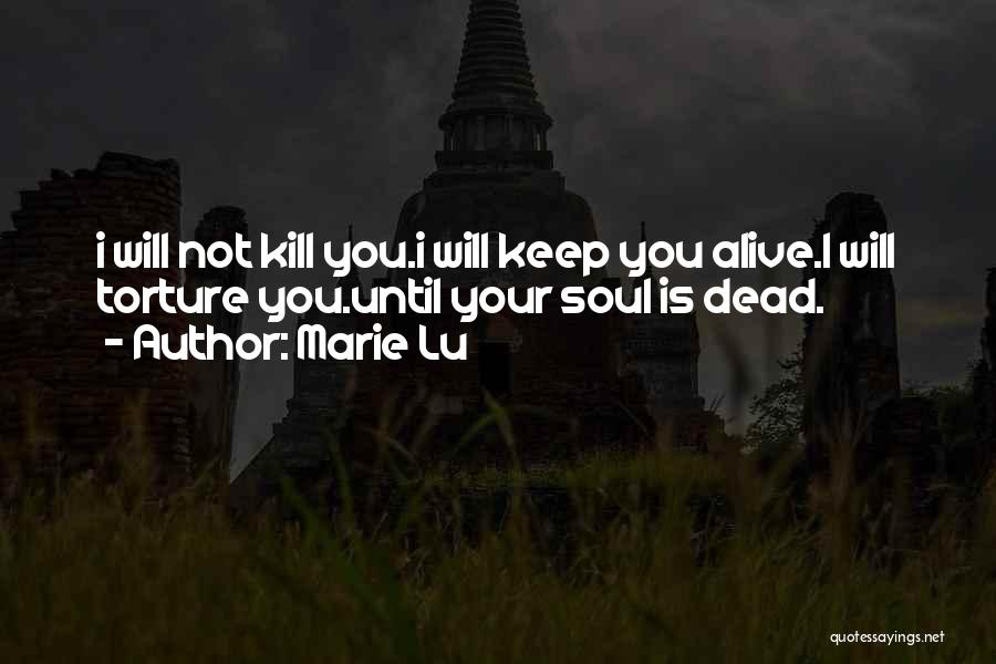 Marie Lu Quotes: I Will Not Kill You.i Will Keep You Alive.i Will Torture You.until Your Soul Is Dead.