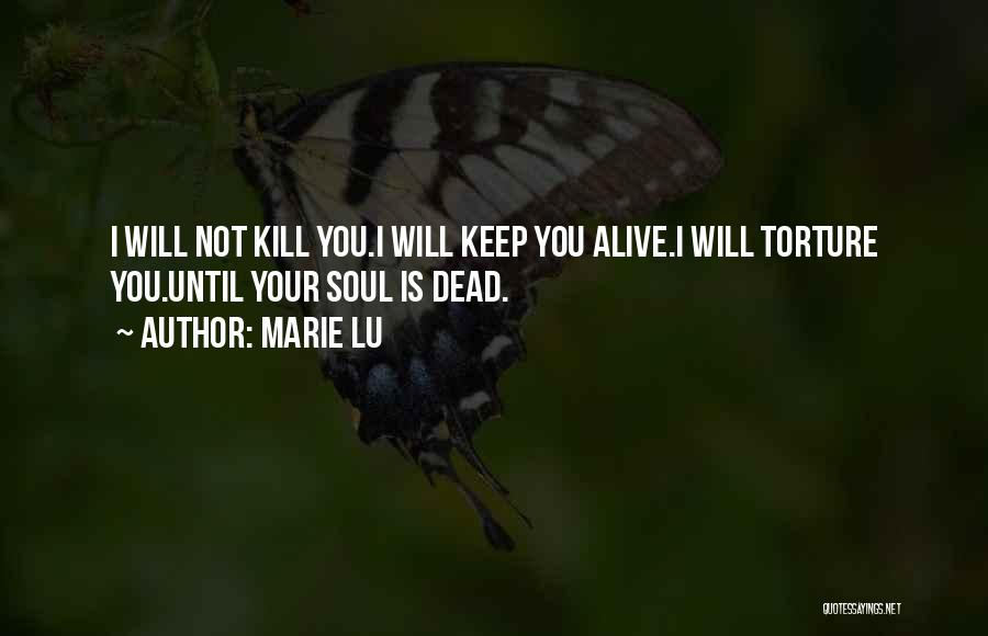 Marie Lu Quotes: I Will Not Kill You.i Will Keep You Alive.i Will Torture You.until Your Soul Is Dead.