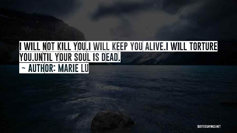 Marie Lu Quotes: I Will Not Kill You.i Will Keep You Alive.i Will Torture You.until Your Soul Is Dead.