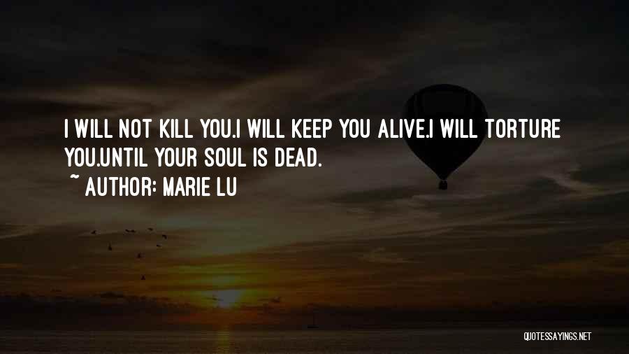 Marie Lu Quotes: I Will Not Kill You.i Will Keep You Alive.i Will Torture You.until Your Soul Is Dead.