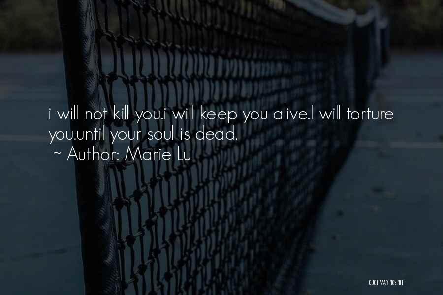 Marie Lu Quotes: I Will Not Kill You.i Will Keep You Alive.i Will Torture You.until Your Soul Is Dead.
