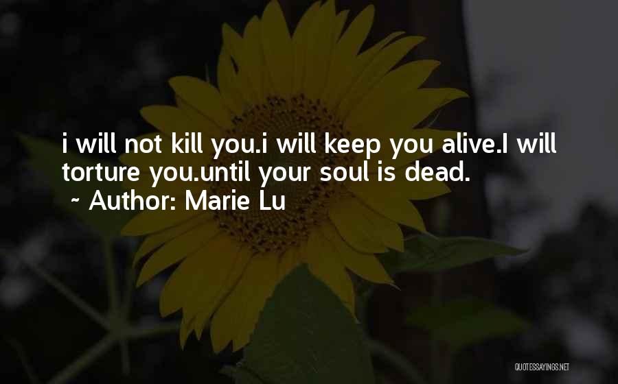 Marie Lu Quotes: I Will Not Kill You.i Will Keep You Alive.i Will Torture You.until Your Soul Is Dead.