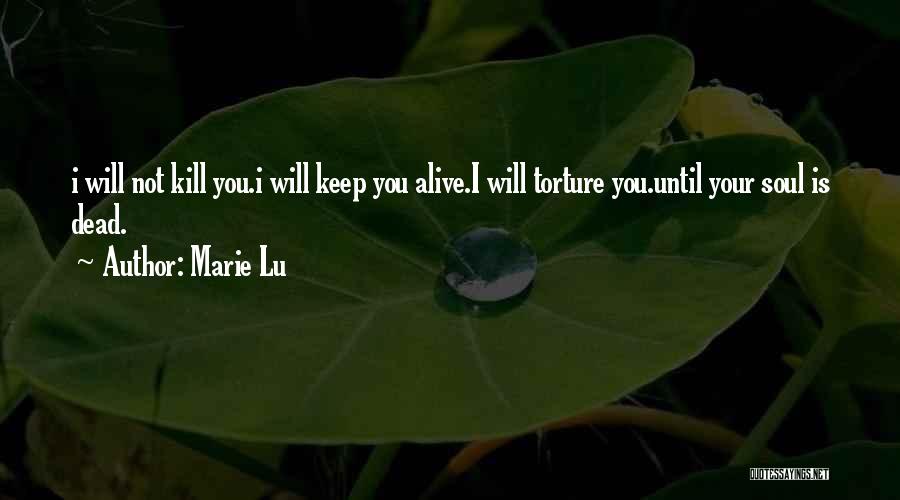 Marie Lu Quotes: I Will Not Kill You.i Will Keep You Alive.i Will Torture You.until Your Soul Is Dead.