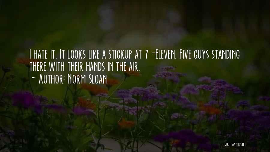 Norm Sloan Quotes: I Hate It. It Looks Like A Stickup At 7-eleven. Five Guys Standing There With Their Hands In The Air.