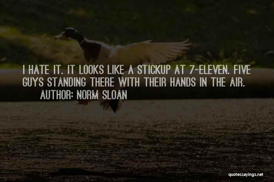 Norm Sloan Quotes: I Hate It. It Looks Like A Stickup At 7-eleven. Five Guys Standing There With Their Hands In The Air.