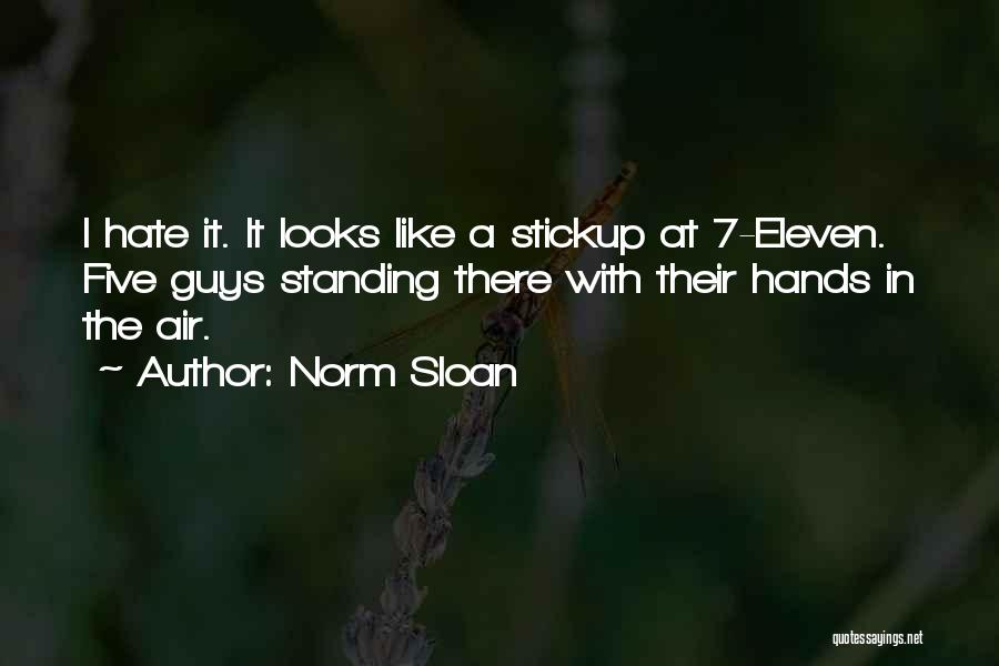 Norm Sloan Quotes: I Hate It. It Looks Like A Stickup At 7-eleven. Five Guys Standing There With Their Hands In The Air.