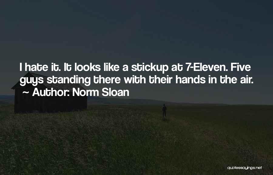 Norm Sloan Quotes: I Hate It. It Looks Like A Stickup At 7-eleven. Five Guys Standing There With Their Hands In The Air.