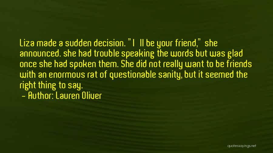 Lauren Oliver Quotes: Liza Made A Sudden Decision. I'll Be Your Friend, She Announced. She Had Trouble Speaking The Words But Was Glad