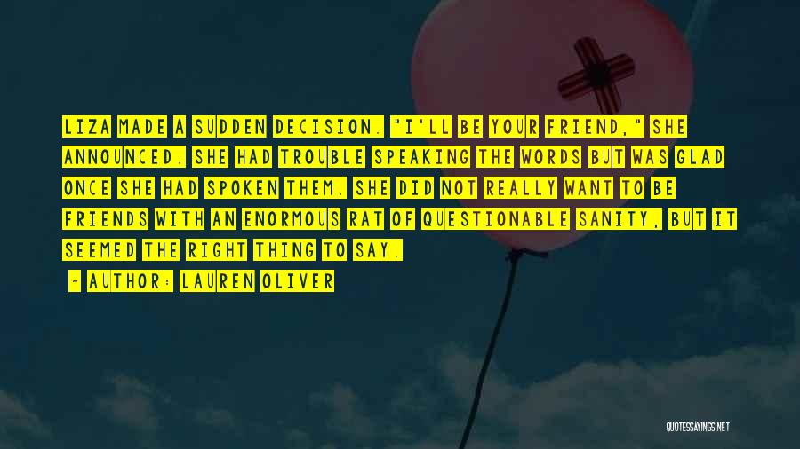 Lauren Oliver Quotes: Liza Made A Sudden Decision. I'll Be Your Friend, She Announced. She Had Trouble Speaking The Words But Was Glad