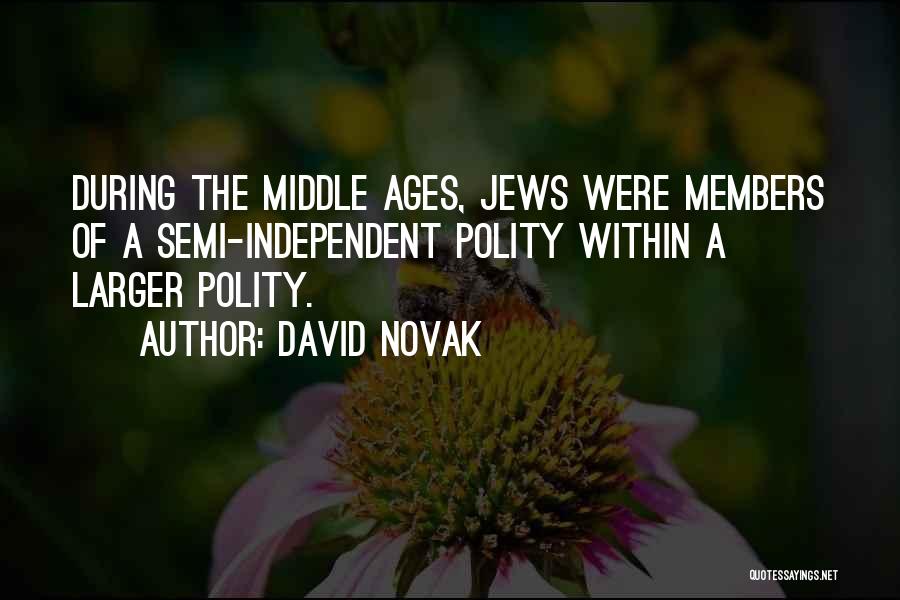 David Novak Quotes: During The Middle Ages, Jews Were Members Of A Semi-independent Polity Within A Larger Polity.