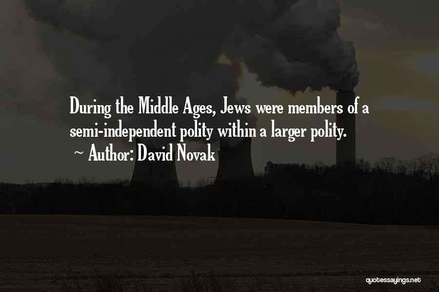 David Novak Quotes: During The Middle Ages, Jews Were Members Of A Semi-independent Polity Within A Larger Polity.