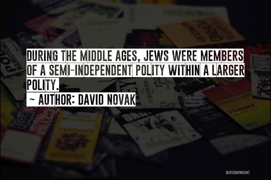 David Novak Quotes: During The Middle Ages, Jews Were Members Of A Semi-independent Polity Within A Larger Polity.