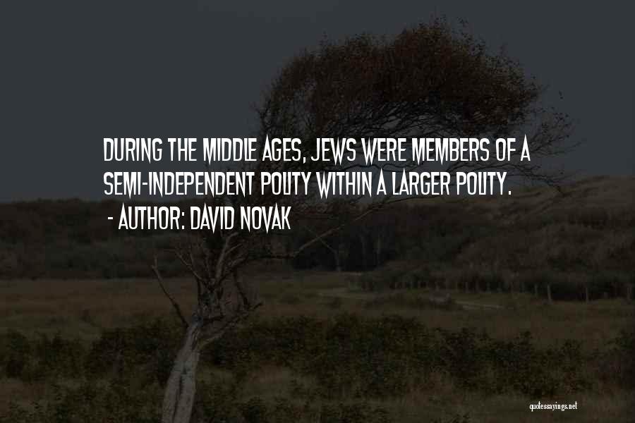 David Novak Quotes: During The Middle Ages, Jews Were Members Of A Semi-independent Polity Within A Larger Polity.