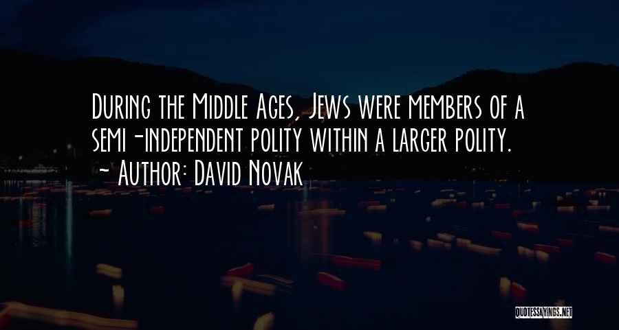 David Novak Quotes: During The Middle Ages, Jews Were Members Of A Semi-independent Polity Within A Larger Polity.