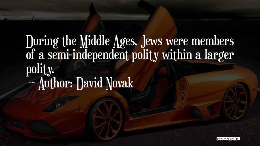 David Novak Quotes: During The Middle Ages, Jews Were Members Of A Semi-independent Polity Within A Larger Polity.