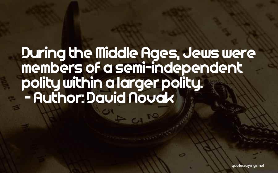 David Novak Quotes: During The Middle Ages, Jews Were Members Of A Semi-independent Polity Within A Larger Polity.