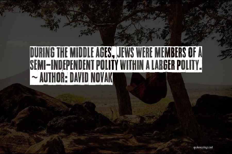 David Novak Quotes: During The Middle Ages, Jews Were Members Of A Semi-independent Polity Within A Larger Polity.