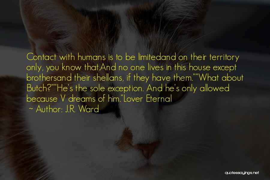 J.R. Ward Quotes: Contact With Humans Is To Be Limitedand On Their Territory Only, You Know That.and No One Lives In This House