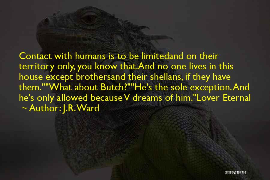 J.R. Ward Quotes: Contact With Humans Is To Be Limitedand On Their Territory Only, You Know That.and No One Lives In This House