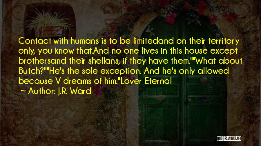 J.R. Ward Quotes: Contact With Humans Is To Be Limitedand On Their Territory Only, You Know That.and No One Lives In This House