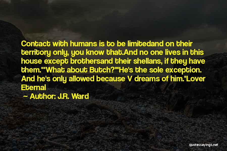 J.R. Ward Quotes: Contact With Humans Is To Be Limitedand On Their Territory Only, You Know That.and No One Lives In This House