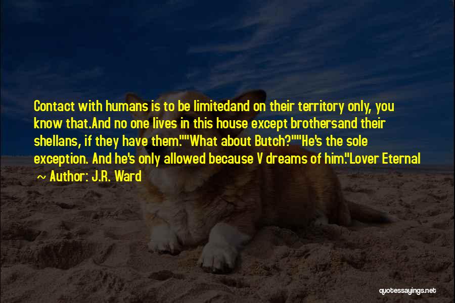 J.R. Ward Quotes: Contact With Humans Is To Be Limitedand On Their Territory Only, You Know That.and No One Lives In This House