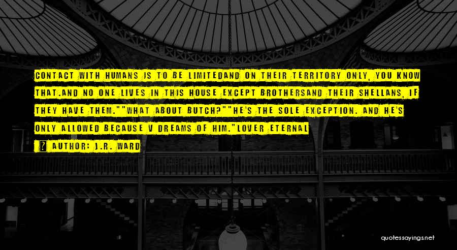 J.R. Ward Quotes: Contact With Humans Is To Be Limitedand On Their Territory Only, You Know That.and No One Lives In This House