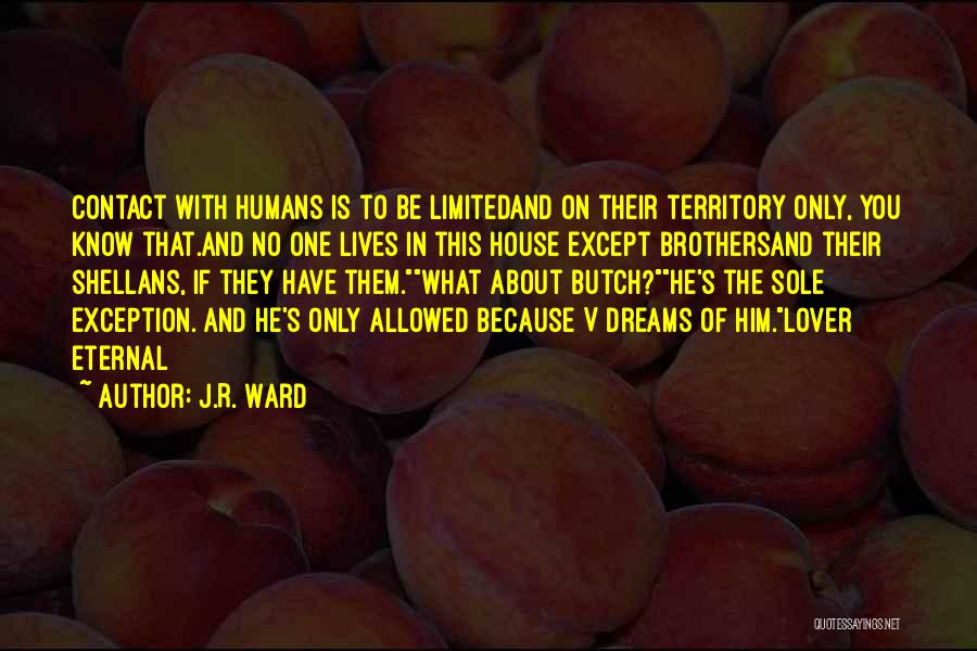 J.R. Ward Quotes: Contact With Humans Is To Be Limitedand On Their Territory Only, You Know That.and No One Lives In This House