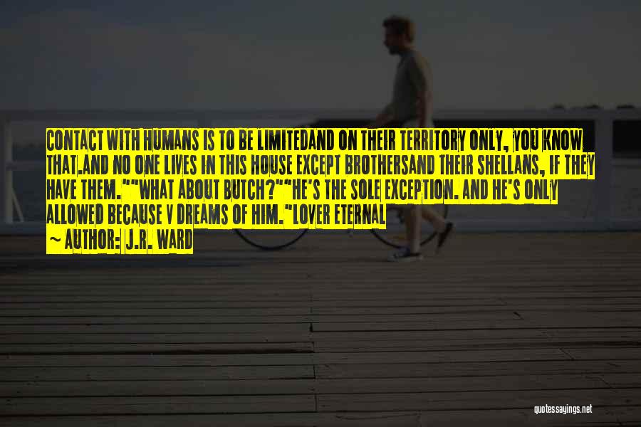 J.R. Ward Quotes: Contact With Humans Is To Be Limitedand On Their Territory Only, You Know That.and No One Lives In This House