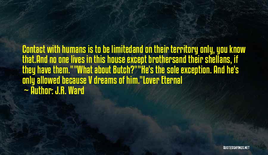 J.R. Ward Quotes: Contact With Humans Is To Be Limitedand On Their Territory Only, You Know That.and No One Lives In This House