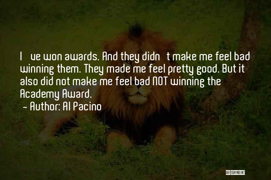 Al Pacino Quotes: I' Ve Won Awards. And They Didn't Make Me Feel Bad Winning Them. They Made Me Feel Pretty Good. But