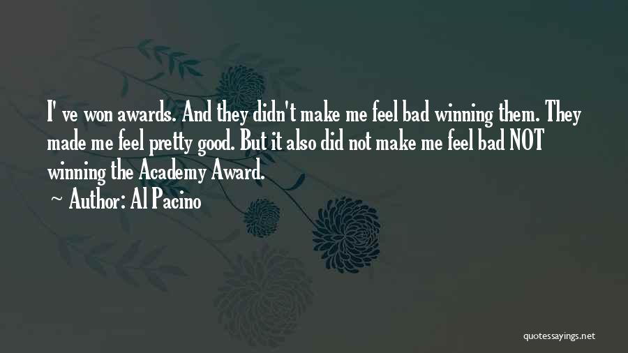 Al Pacino Quotes: I' Ve Won Awards. And They Didn't Make Me Feel Bad Winning Them. They Made Me Feel Pretty Good. But