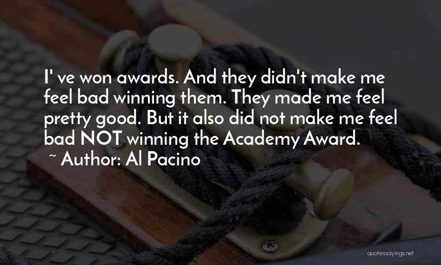 Al Pacino Quotes: I' Ve Won Awards. And They Didn't Make Me Feel Bad Winning Them. They Made Me Feel Pretty Good. But