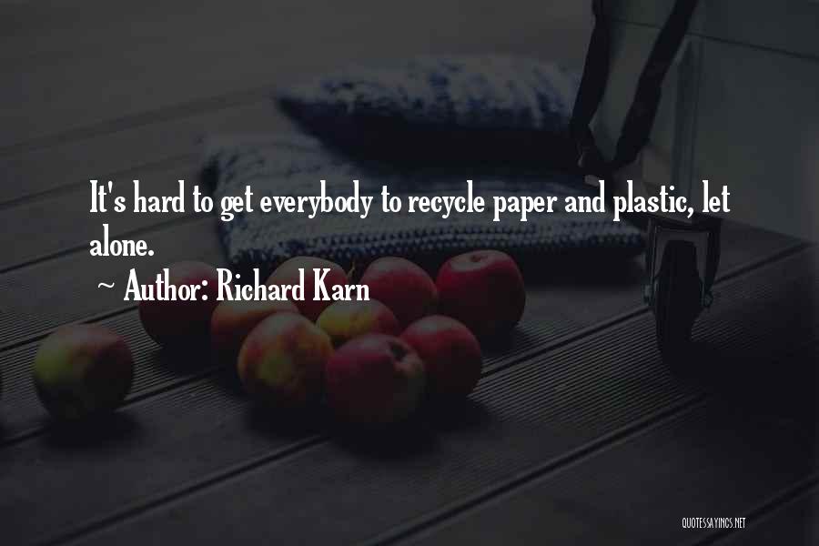 Richard Karn Quotes: It's Hard To Get Everybody To Recycle Paper And Plastic, Let Alone.