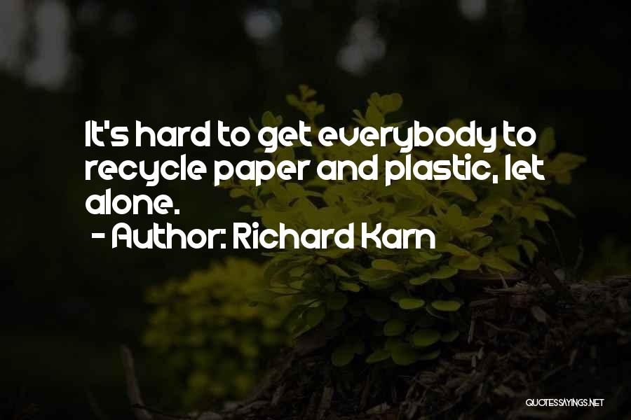 Richard Karn Quotes: It's Hard To Get Everybody To Recycle Paper And Plastic, Let Alone.