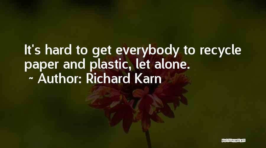 Richard Karn Quotes: It's Hard To Get Everybody To Recycle Paper And Plastic, Let Alone.