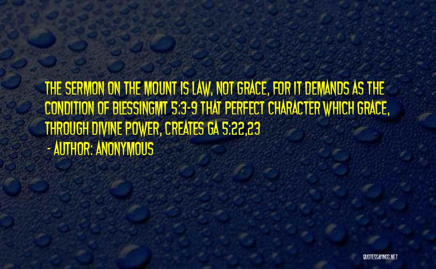 Anonymous Quotes: The Sermon On The Mount Is Law, Not Grace, For It Demands As The Condition Of Blessingmt 5:3-9 That Perfect