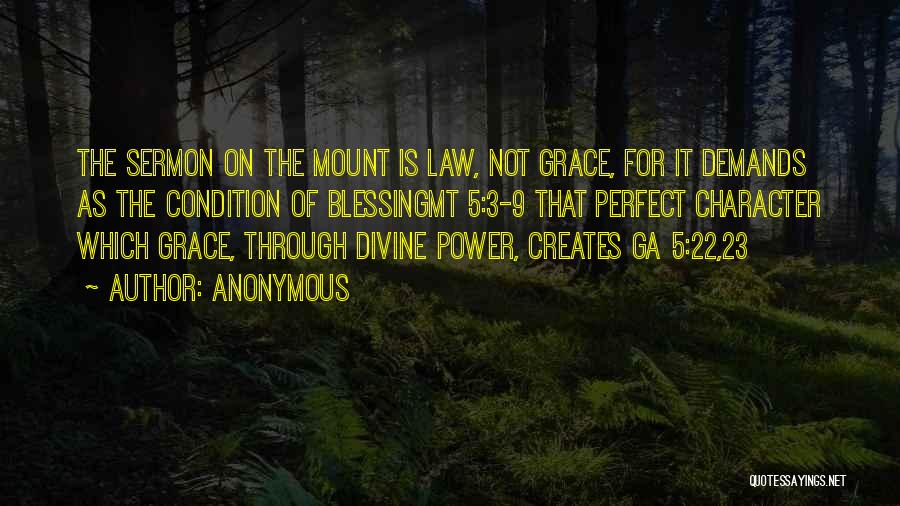 Anonymous Quotes: The Sermon On The Mount Is Law, Not Grace, For It Demands As The Condition Of Blessingmt 5:3-9 That Perfect