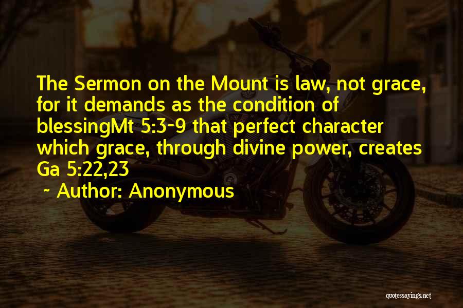 Anonymous Quotes: The Sermon On The Mount Is Law, Not Grace, For It Demands As The Condition Of Blessingmt 5:3-9 That Perfect
